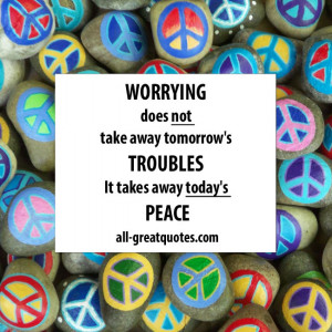 Worrying does not take away tomorrow's troubles. It takes away today's ...