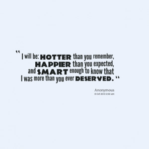Quotes Picture: i will be: hotter than you remember, happier than you ...