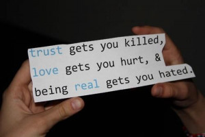 ... gets you killed, love gets you hurt, and being real gets you hated