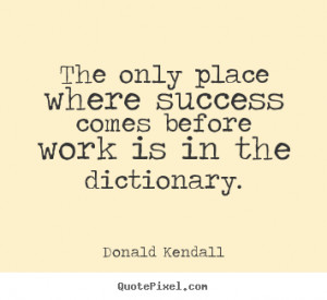 Success quotes - The only place where success comes before work..