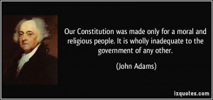 ... It is wholly inadequate to the government of any other. - John Adams