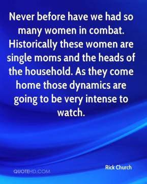 we had so many women in combat. Historically these women are single ...