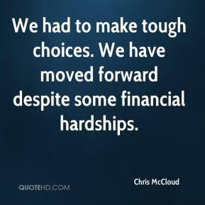 Chris McCloud - We had to make tough choices. We have moved forward ...