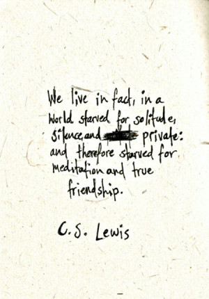 We live, in fact, in a world starved for solitude, silence, and ...