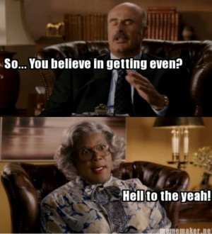 ... Quotes, Madea Funny Quotes, Tyler Perry Quotes, Madea Humor, Dr. Phil