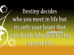 decides who you meet in life but its only your heart that can decide ...