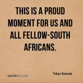 Tokyo Sexwale - This is a proud moment for us and all fellow-South ...