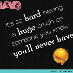... -so-hard-having-a-huge-crush-on-someone-you-know-youll-never-have.jpg