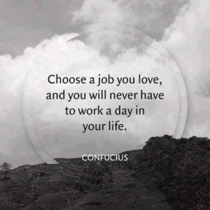 Grey quote | Choose a job you love, and you will never have to work a ...