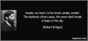 Awake, my heart, to be loved, awake, awake! The darkness silvers away ...