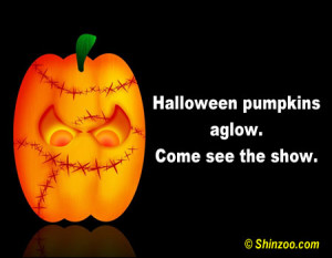 Halloween pumpkins aglow. Come see the show! ~ Halloween Quote
