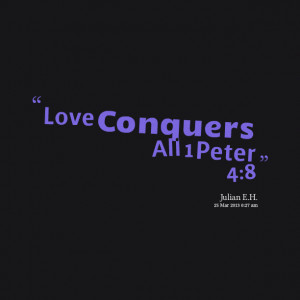 Quotes Picture: love conquers all 1 peter 4:8