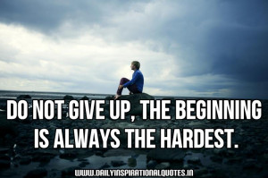 ... Not Give Up,The Beginning Is Always The Hardest ~ Inspirational Quote