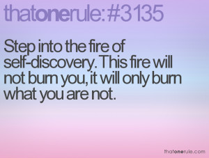 Step into the fire of self-discovery. This fire will not burn you, it ...
