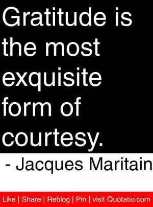 ... exquisite form of courtesy. - Jacques Maritain #quotes #quotations