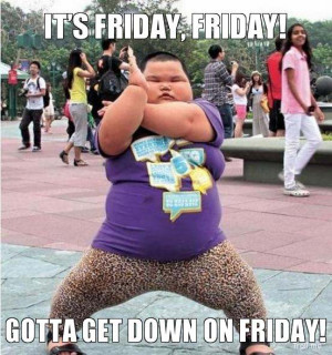 IT'S FRIDAY, FRIDAY!, GOTTA GET DOWN ON FRIDAY!