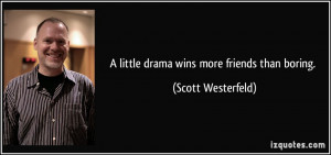 little drama wins more friends than boring. - Scott Westerfeld