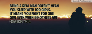 Being a real man doesn't mean you sleep with 100 girls.It means you ...