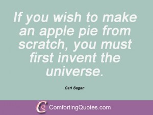... apple pie from scratch, you must first invent the universe. Carl Sagan