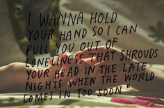 wanna hold you hand so I can pull you of of loneliness that shrouds ...