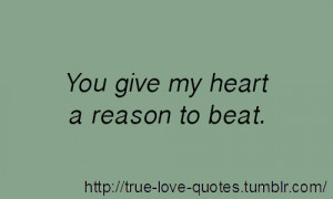 You give my heart a reason to beat.