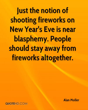 Just the notion of shooting fireworks on New Year's Eve is near ...