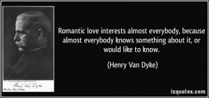 Romantic love interests almost everybody, because almost everybody ...