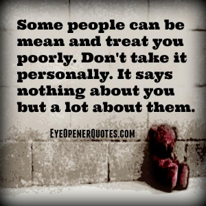 The meanest people are the ones who are hurting inside. I try to ...