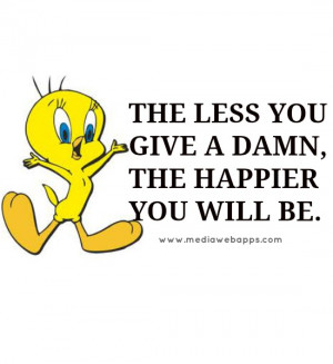 The less you give a damn,the happier you will be. Source: http://www ...