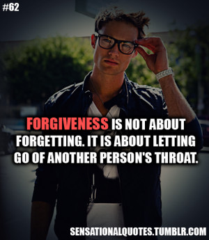 Forgiveness is not aboutforgetting. It is about lettinggo of another ...