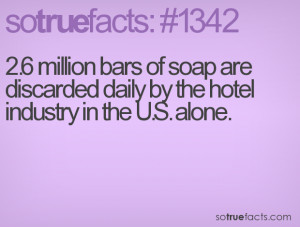 ... of soap are discarded daily by the hotel industry in the U.S. alone