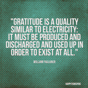 Gratitude is a quality similar to electricity it must be produced and ...