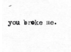 Broke Me, Sad Breakup Quotes, Quotes On Broken Heart, Bye Love Quotes ...
