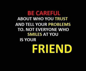 Be careful who you confide in...