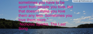 ... less. Sometimes you love them more.” ― Nicholas Sparks, The Last