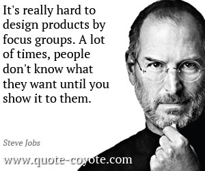 quotes - It's really hard to design products by focus groups. A lot of ...