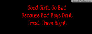 good girls go bad because bad boys don't treat them right , Pictures