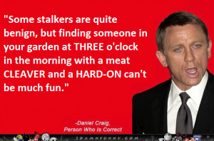 Daniel Craig Correct Person On Stalkers