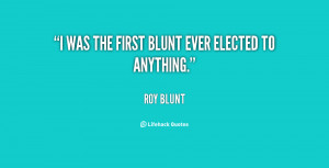 quote-Roy-Blunt-i-was-the-first-blunt-ever-elected-67325.png