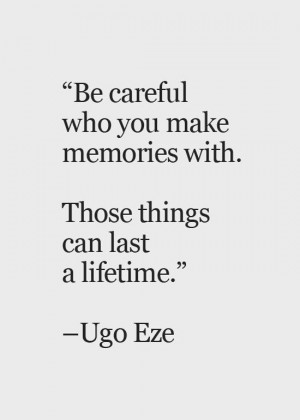 ... careful-who-you-make-memories-with-ugo-eze-quotes-sayings-pictures.jpg