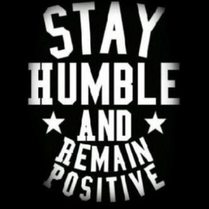 stay humble & remain positive
