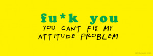 attitude,You cant fix my attitude problem,Attitude quotes FB cover ...