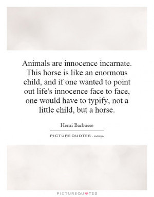 Animals are innocence incarnate. This horse is like an enormous child ...