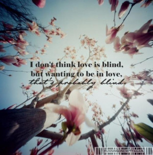 don’t think love is blind but wanting to be in love