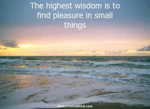 ... to find pleasure in small things - John Ruskin Quotes - StatusMind.com