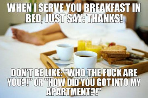 When I server you breakfast in bed...