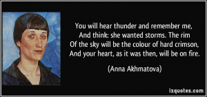 You will hear thunder and remember me, And think: she wanted storms ...