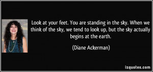 ... to look up, but the sky actually begins at the earth. - Diane Ackerman