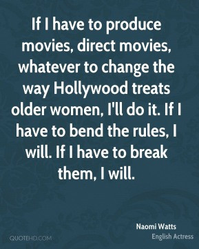 If I have to produce movies, direct movies, whatever to change the way ...