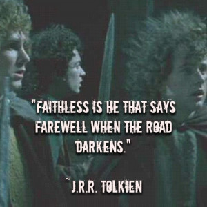 faithless is he that says farewell when the road darkens